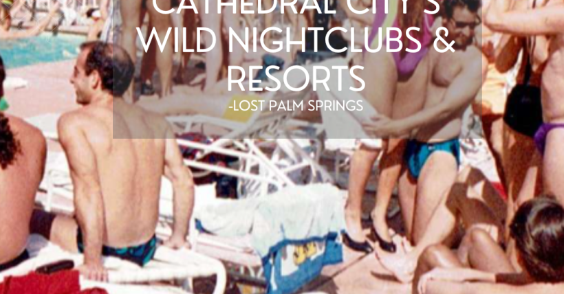 Inside the Desert’s Forbidden Gay Oasis: Cathedral City’s Wild Nightclubs & Resorts